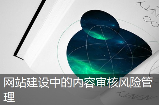 网站建设中的内容审核风险管理 网站建设中的内容审核风险管理
