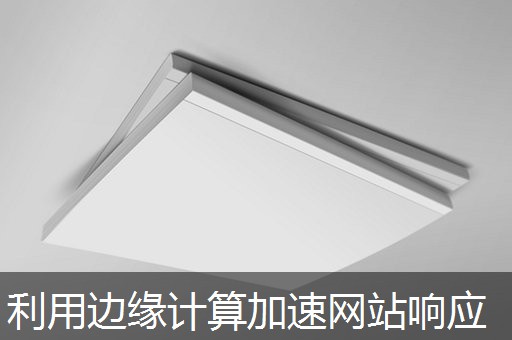 利用边缘计算加速网站响应