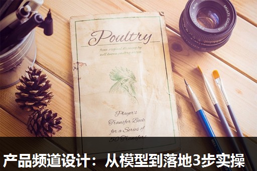 产品频道设计：从模型到落地3步实操