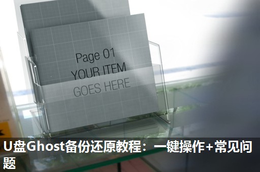 U盘Ghost备份还原教程:一键操作+常见问题 U盘Ghost备份还原教程:一键操作+常见问题