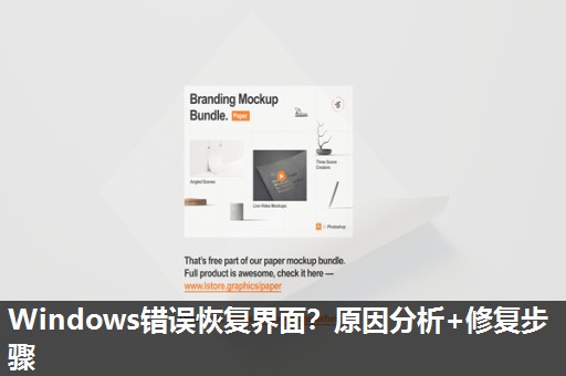Windows错误恢复界面?原因分析+修复步骤 Windows错误恢复界面?原因分析+修复步骤