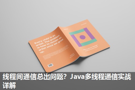 线程间通信总出问题?Java多线程通信实战详解 线程间通信总出问题?Java多线程通信实战详解