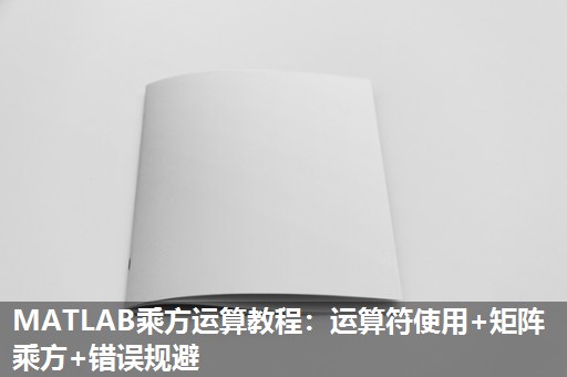 MATLAB乘方运算教程：运算符使用+矩阵乘方+错误规避