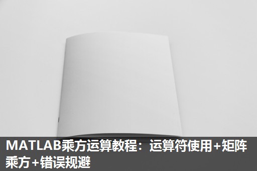 MATLAB乘方运算教程：运算符使用+矩阵乘方+错误规避