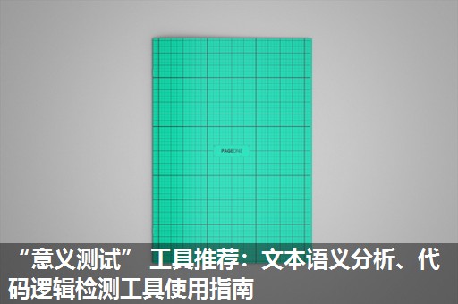 “意义测试” 工具推荐：文本语义分析、代码逻辑检测工具使用指南​