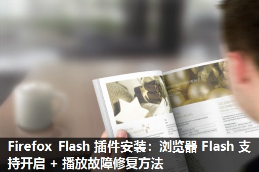 Firefox Flash 插件安装：浏览器 Flash 支持开启 + 播放故障修复方法​