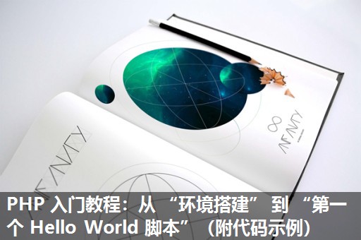 PHP 入门教程：从 “环境搭建” 到 “第一个 Hello World 脚本”（附代码示例）​