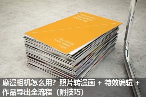 魔漫相机怎么用?照片转漫画 + 特效编辑 + 作品导出全流程(附技巧) 魔漫相机怎么用?照片转漫画 + 特效编辑 + 作品导出全流程(附技巧)