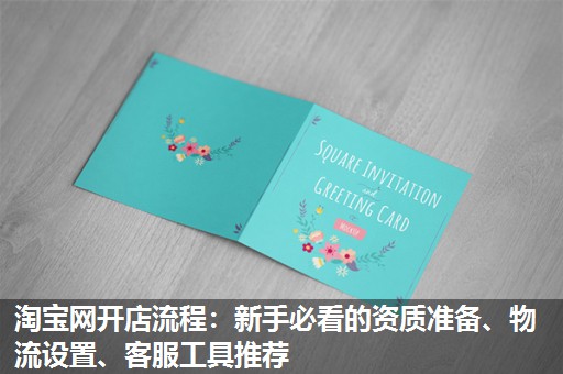 淘宝网开店流程：新手必看的资质准备、物流设置、客服工具推荐​