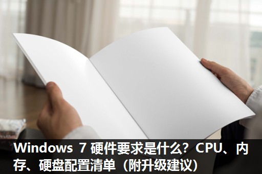 Windows 7 硬件要求是什么？CPU、内存、硬盘配置清单（附升级建议）​