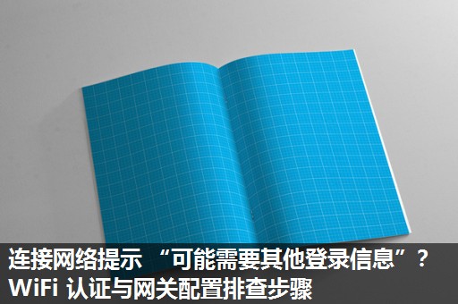 连接网络提示 “可能需要其他登录信息”？WiFi 认证与网关配置排查步骤​
