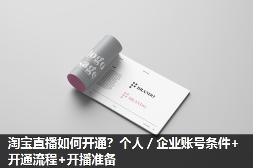 淘宝直播如何开通？个人／企业账号条件+开通流程+开播准备