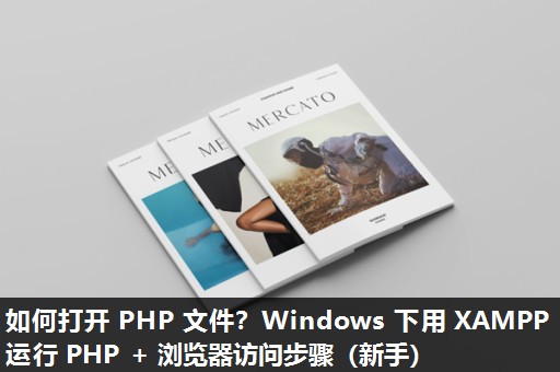 如何打开 PHP 文件？Windows 下用 XAMPP 运行 PHP + 浏览器访问步骤（新手）​