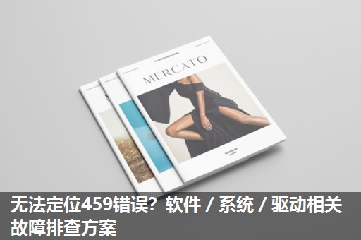 无法定位459错误？软件／系统／驱动相关故障排查方案