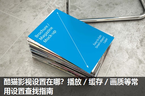 酷猫影视设置在哪？播放／缓存／画质等常用设置查找指南