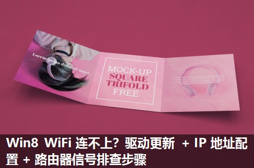Win8 WiFi 连不上？驱动更新 + IP 地址配置 + 路由器信号排查步骤