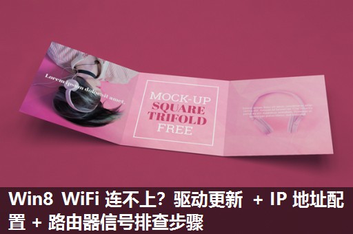 Win8 WiFi 连不上？驱动更新 + IP 地址配置 + 路由器信号排查步骤