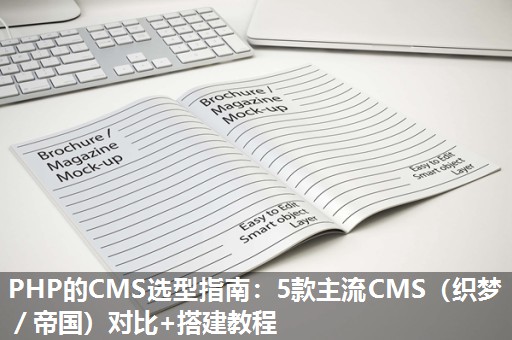 PHP的CMS选型指南:5款主流CMS(织梦/帝国)对比+搭建教程 PHP的CMS选型指南:5款主流CMS(织梦/帝国)对比+搭建教程