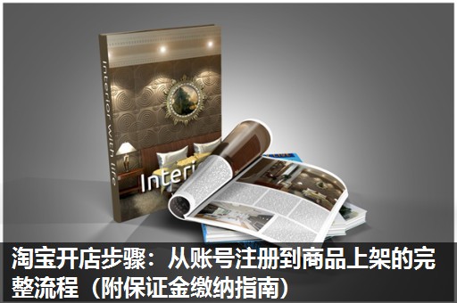 淘宝开店步骤:从账号注册到商品上架的完整流程(附保证金缴纳指南) 淘宝开店步骤:从账号注册到商品上架的完整流程(附保证金缴纳指南)