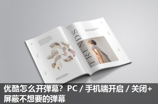 优酷怎么开弹幕？PC／手机端开启／关闭+屏蔽不想要的弹幕