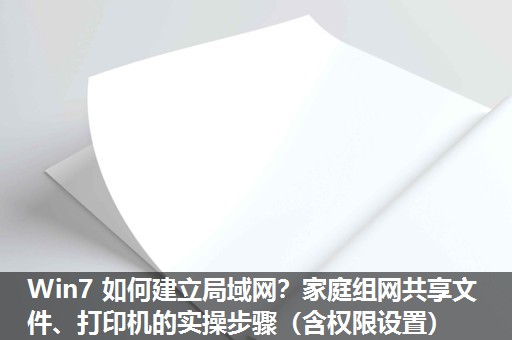 Win7 如何建立局域网？家庭组网共享文件、打印机的实操步骤（含权限设置）​