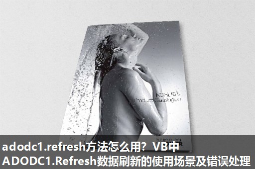 adodc1.refresh方法怎么用？VB中ADODC1.Refresh数据刷新的使用场景及错误处理