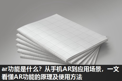 ar功能是什么？从手机AR到应用场景，一文看懂AR功能的原理及使用方法