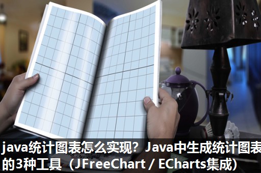 java统计图表怎么实现?Java中生成统计图表的3种工具(JFreeChart/ECharts集成) java统计图表怎么实现?Java中生成统计图表的3种工具(JFreeChart/ECharts集成)