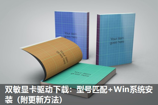 双敏显卡驱动下载:型号匹配+Win系统安装(附更新方法) 双敏显卡驱动下载:型号匹配+Win系统安装(附更新方法)