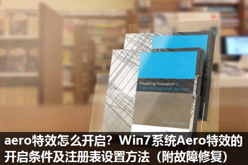 aero特效怎么开启？Win7系统Aero特效的开启条件及注册表设置方法（附故障修复）