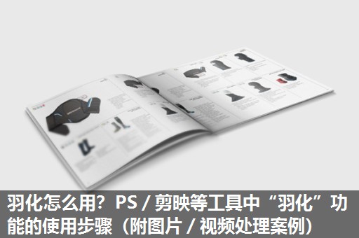 羽化怎么用？PS／剪映等工具中“羽化”功能的使用步骤（附图片／视频处理案例）
