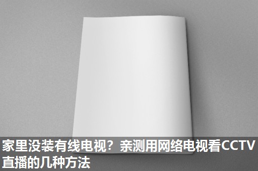 家里没装有线电视?亲测用网络电视看CCTV直播的几种方法 家里没装有线电视?亲测用网络电视看CCTV直播的几种方法