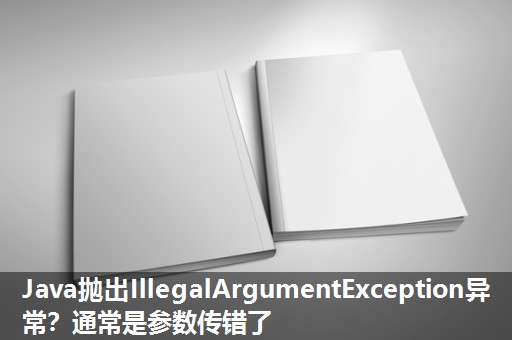 Java抛出IllegalArgumentException异常？通常是参数传错了