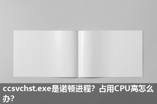 ccsvchst.exe是诺顿进程？占用CPU高怎么办？