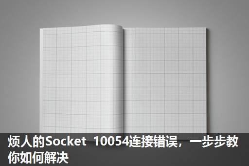 烦人的Socket 10054连接错误，一步步教你如何解决