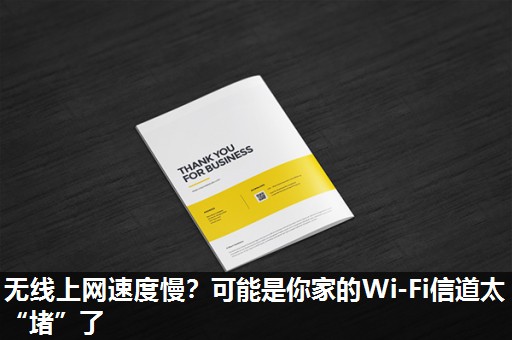 无线上网速度慢？可能是你家的Wi-Fi信道太“堵”了