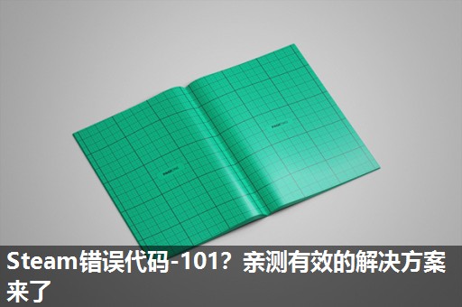 Steam错误代码-101?亲测有效的解决方案来了 Steam错误代码-101?亲测有效的解决方案来了