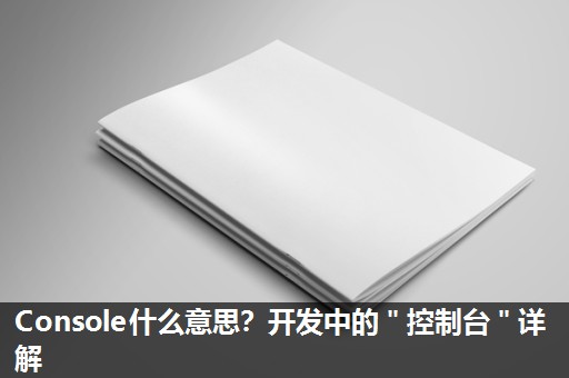 Console什么意思？开发中的＂控制台＂详解