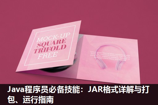 Java程序员必备技能：JAR格式详解与打包、运行指南