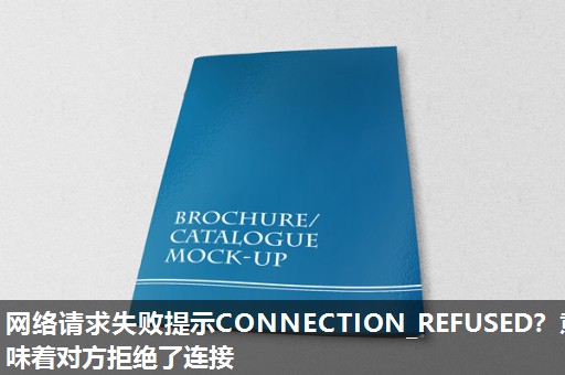 网络请求失败提示CONNECTION_REFUSED？意味着对方拒绝了连接