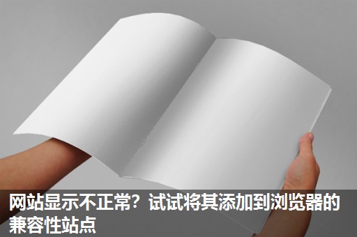 网站显示不正常？试试将其添加到浏览器的兼容性站点
