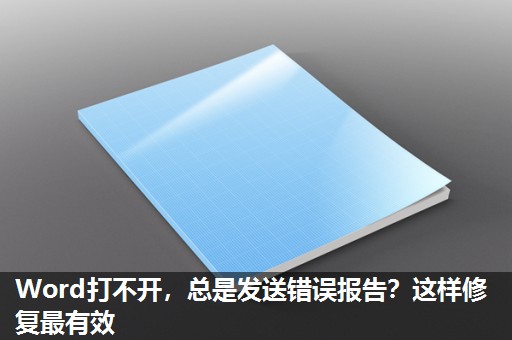 Word打不开,总是发送错误报告?这样修复最有效 Word打不开,总是发送错误报告?这样修复最有效