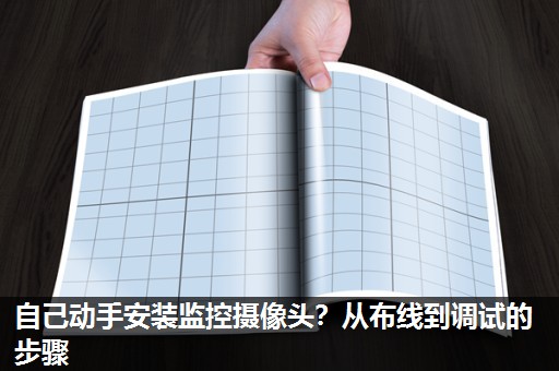 自己动手安装监控摄像头？从布线到调试的步骤