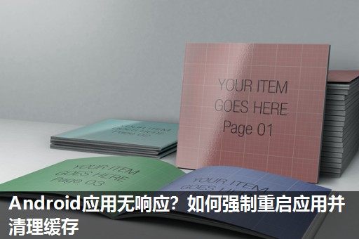Android应用无响应?如何强制重启应用并清理缓存 Android应用无响应?如何强制重启应用并清理缓存