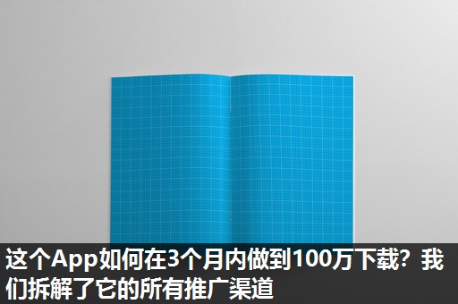 这个App如何在3个月内做到100万下载?我们拆解了它的所有推广渠道 这个App如何在3个月内做到100万下载?我们拆解了它的所有推广渠道