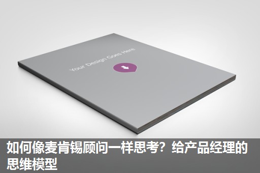 如何像麦肯锡顾问一样思考?给产品经理的思维模型 如何像麦肯锡顾问一样思考?给产品经理的思维模型