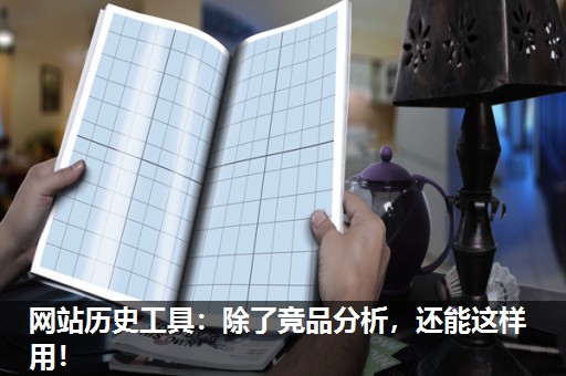 网站历史工具：除了竞品分析，还能这样用！