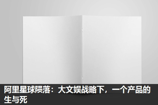 阿里星球陨落:大文娱战略下,一个产品的生与死 阿里星球陨落:大文娱战略下,一个产品的生与死