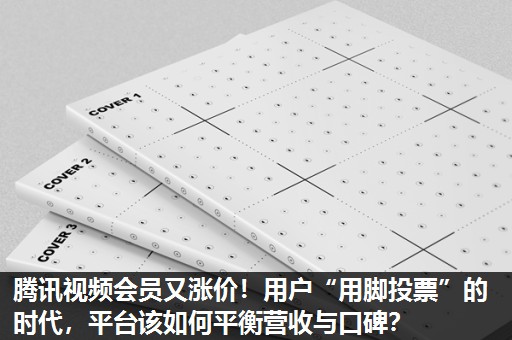 腾讯视频会员又涨价!用户“用脚投票”的时代,平台该如何平衡营收与口碑? 腾讯视频会员又涨价!用户“用脚投票”的时代,平台该如何平衡营收与口碑?