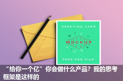 “给你一个亿”你会做什么产品？我的思考框架是这样的